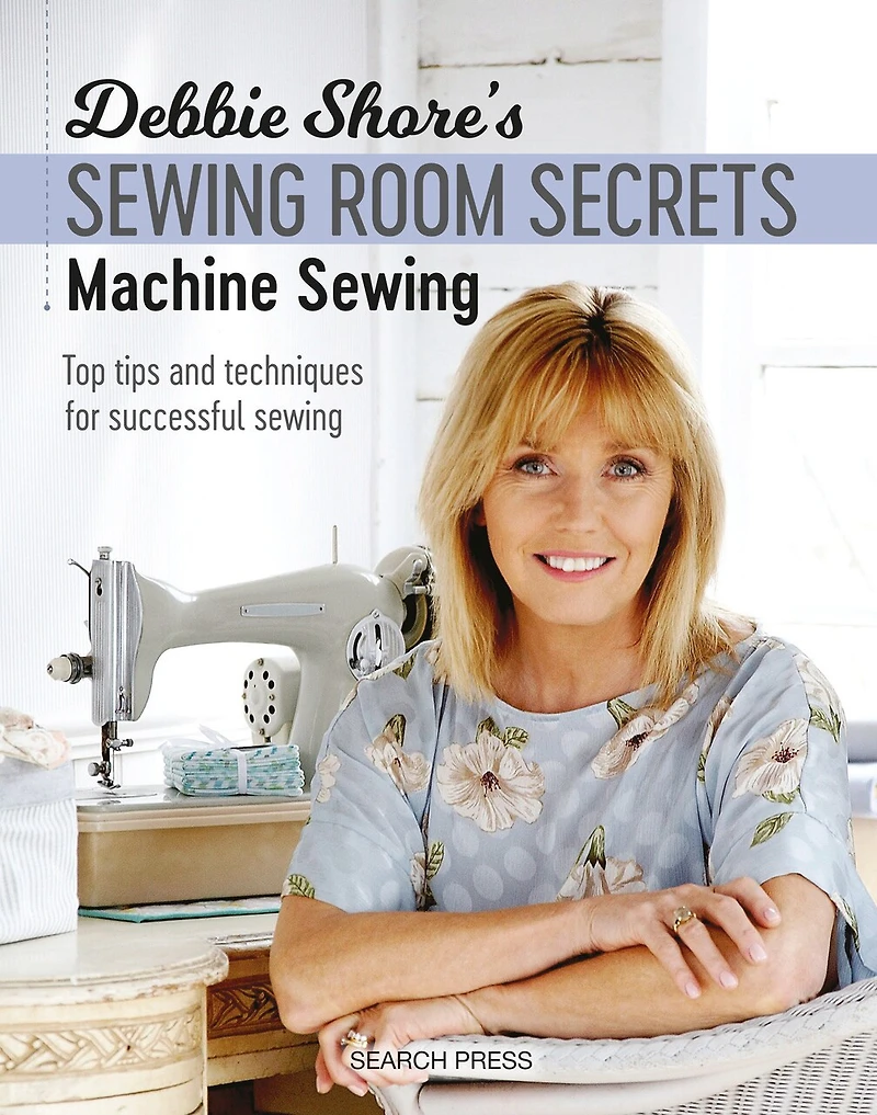 Debbie Shore's Sewing Room Secrets: Machine Sewing: Top Tips And Techniques For Successful
