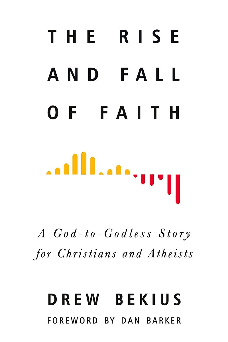 The Rise and Fall of Faith: A God-to-Godless Story for Christians Atheists