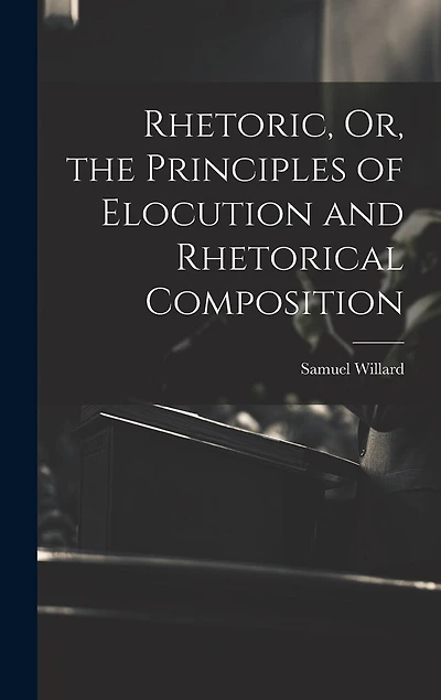 Rhetoric, Or, the Principles of Elocution and Rhetorical Composition