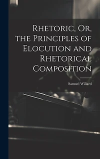 Rhetoric, Or, the Principles of Elocution and Rhetorical Composition