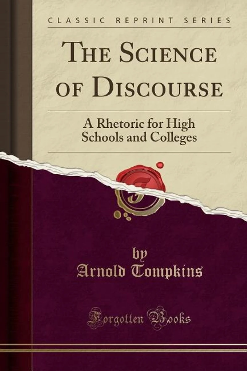 The Science of Discourse: A Rhetoric for High Schools and Colleges (Classic Reprint)