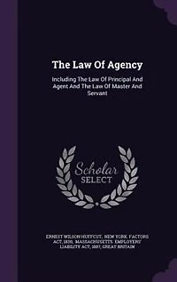 the Law of Agency: Including Principal and Agent Master Servant (Classic Reprint)