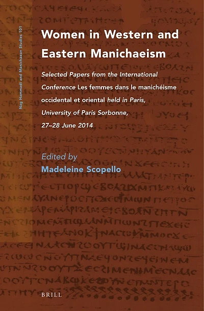 Women in Western and Eastern Manichaeism: Selected Papers from the International Conference Les femmes dans le manichéisme occidental et oriental held in Paris, University of Paris Sorbonne, 27-28 June 2014