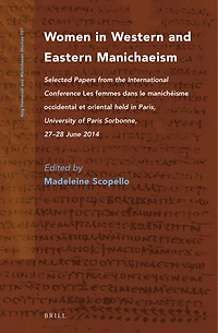 Women in Western and Eastern Manichaeism: Selected Papers from the International Conference Les femmes dans le manichéisme occidental et oriental held in Paris, University of Paris Sorbonne, 27-28 June 2014