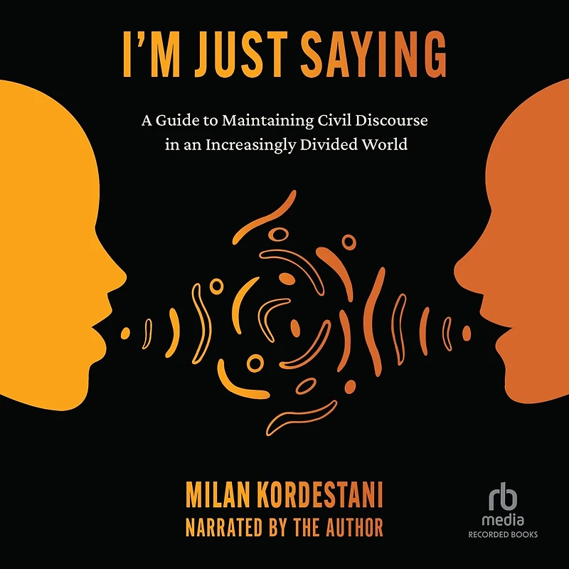 I’m Just Saying: The Art of Civil Discourse: A Guide to Maintaining Courteous Communication an Increasingly Divided World