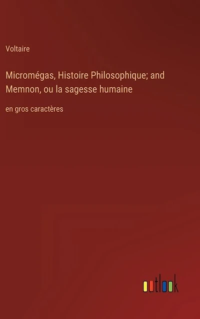 Micromégas, Histoire Philosophique; and Memnon, ou la sagesse humaine: en gros caractères