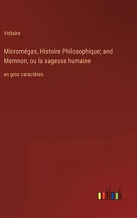 Micromégas, Histoire Philosophique; and Memnon, ou la sagesse humaine: en gros caractères