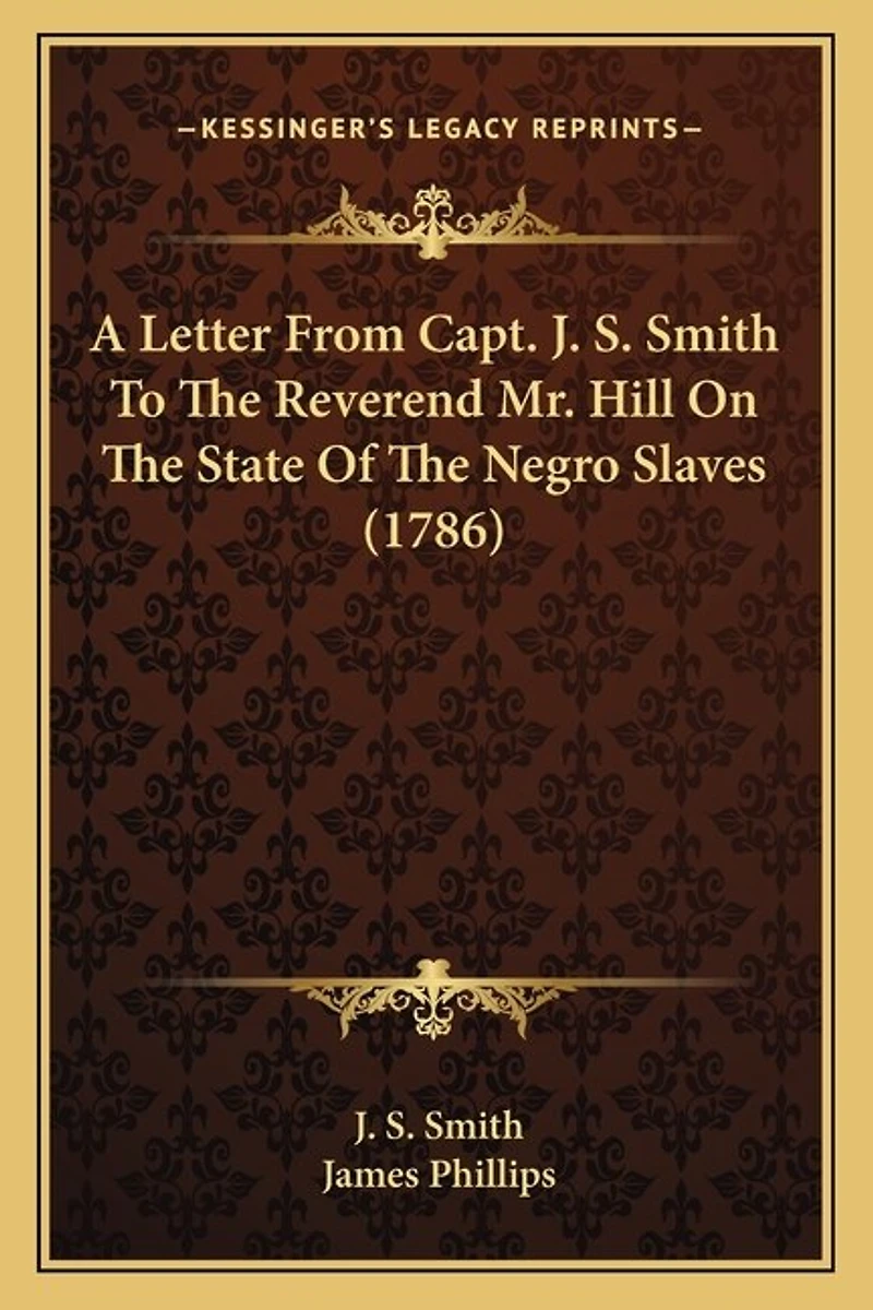 A Letter From Capt. J. S. Smith To The Reverend Mr. Hill On The State Of The Negro Slaves (1786)