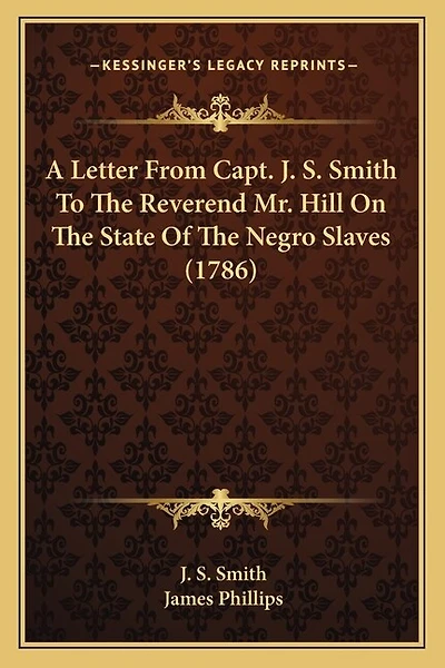 A Letter From Capt. J. S. Smith To The Reverend Mr. Hill On The State Of The Negro Slaves (1786)