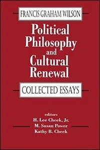 Political Philosophy and Cultural Renewal: Collected Essays of Francis Graham Wilson