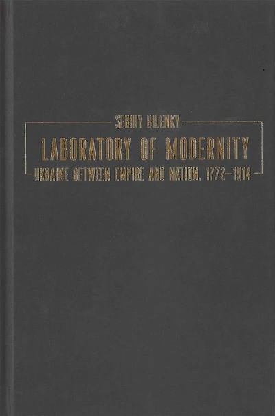 Laboratory of Modernity: Ukraine between Empire and Nation, 1772–1914