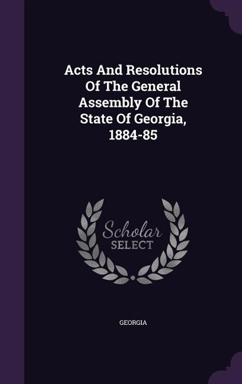 Acts And Resolutions Of The General Assembly State Georgia, 1884-85