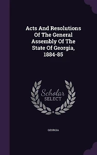 Acts And Resolutions Of The General Assembly State Georgia, 1884-85