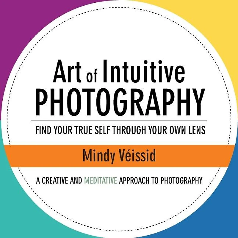Art of Intuitive Photography: Find your true self through own lens