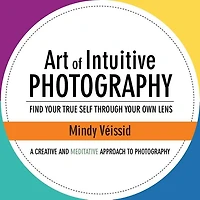 Art of Intuitive Photography: Find your true self through own lens