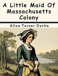 A Little Maid Of Massachusetts Colony