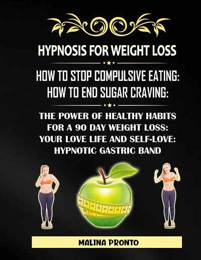 Hypnosis For Weight Loss: How To Stop Compulsive Eating: How To End Sugar Craving: The Power Of Healthy Habits For A 90 Day Weight Loss: Your Love Life And Self-love: Hypnotic Gastric Band