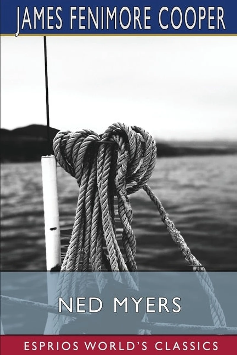 Ned Myers (Esprios Classics): or, A Life Before the Mast