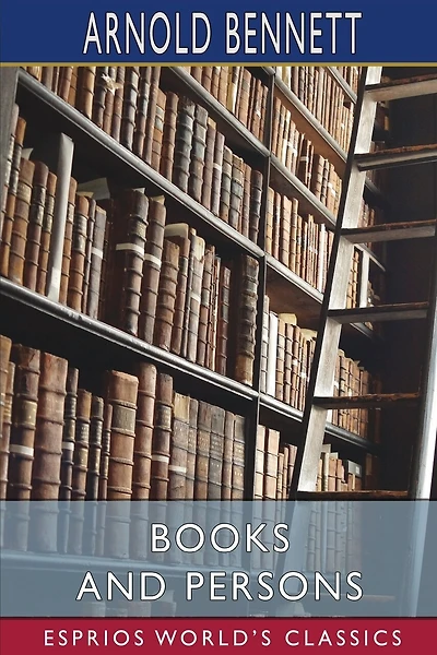 Books and Persons (Esprios Classics): Being Comments on a Past Epoch 1908-1911