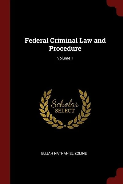 Federal Criminal Law and Procedure; Volume 1