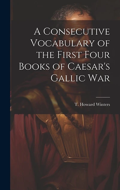 A Consecutive Vocabulary of the First Four Books of Caesar's Gallic War