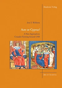 Acre or Cyprus?: A New Approach to the Crusader Painting Around 1300