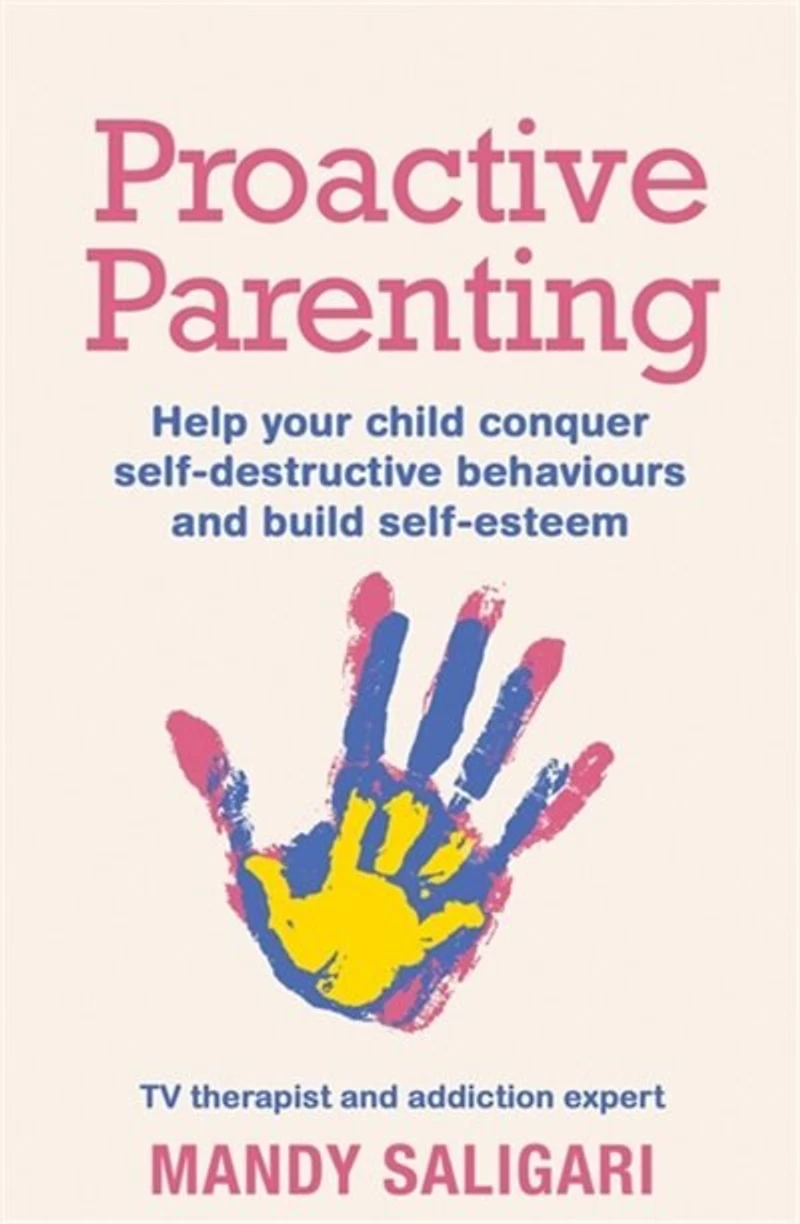 Proactive Parenting: Help Your Child Conquer Self-destructive Behaviours And Build Self-esteem
