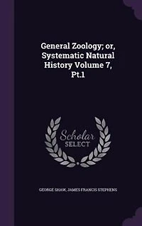 General Zoology; or, Systematic Natural History Volume 7, Pt.1