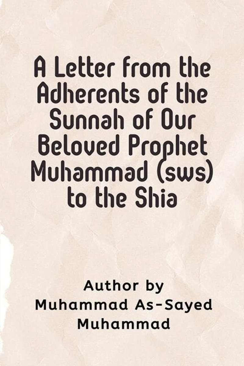 A Letter from the Adherents of the Sunnah of Our Beloved Prophet Muhammad (sws) to the Shia