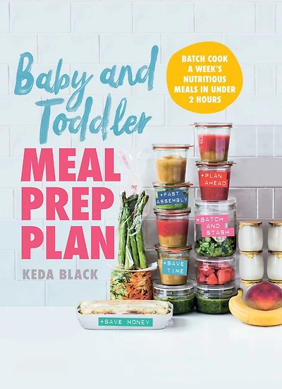 Baby and Toddler Meal Prep Plan: Batch Cook a Week's Nutritious Meals Under 2 Hours