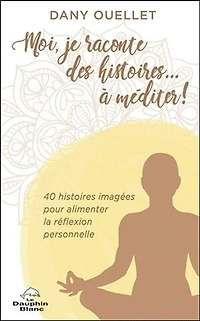 Moi, je raconte des histoires... à méditer!: 40 histoires imagées pour alimenter la réflexion personnelle