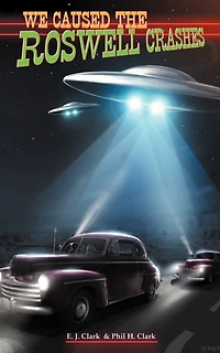 We Caused The Roswell Crashes
