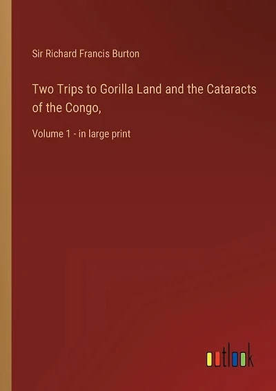 Two Trips to Gorilla Land and the Cataracts of the Congo,: Volume 1 - in large print