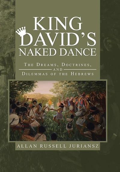 King David's Naked Dance: The Dreams, Doctrines, And Dilemmas Of Hebrews