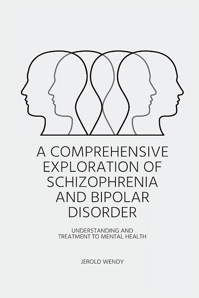 A Comprehensive Exploration of Schizophrenia and Bipolar Disorder - Understanding And Treatment to Mental Health