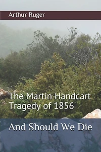 And Should We Die: The Martin Handcart Tragedy of 1856