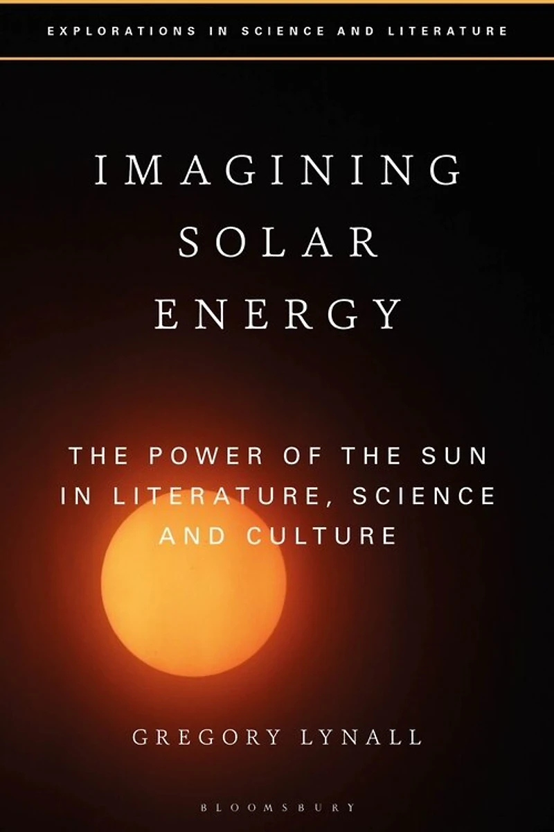Imagining Solar Energy: The Power Of Sun Literature, Science And Culture