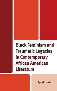 Black Feminism and Traumatic Legacies Contemporary African American Literature