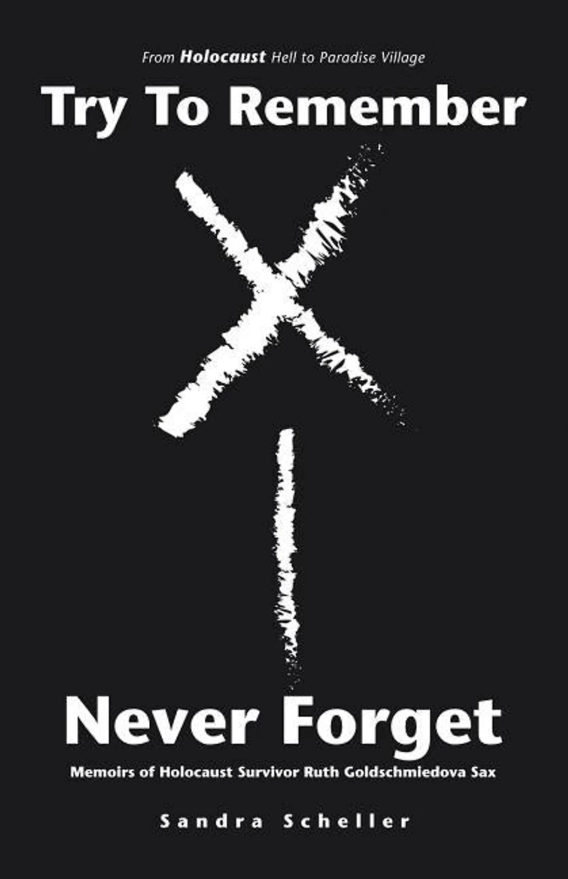 Try to Remember-Never Forget: Memoirs of Holocaust Survivor Ruth Goldschmiedova Sax