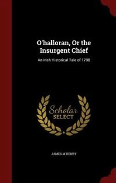 O'halloran, Or the Insurgent Chief: An Irish Historical Tale of 1798
