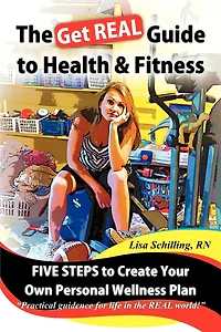 The Get Real Guide To Health And Fitness: Five Steps Creating Your Own Personal Wellness Plan