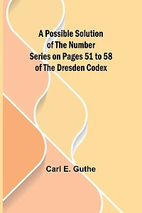 A Possible Solution of the Number Series on Pages 51 to 58 of the Dresden Codex
