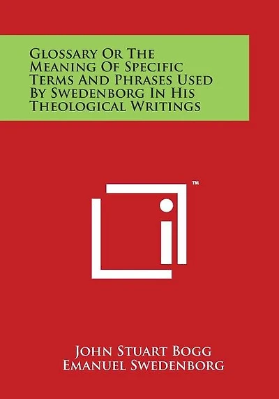 Glossary or the Meaning of Specific Terms and Phrases Used by Swedenborg in His Theological Writings