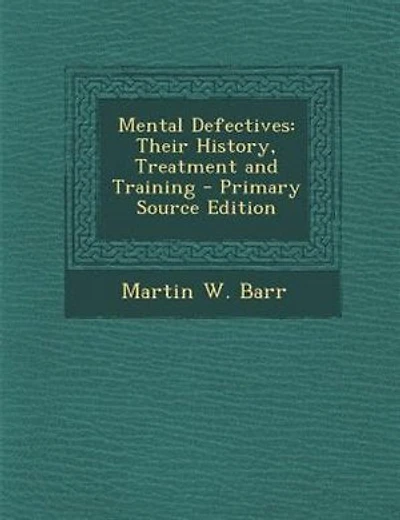 Mental Defectives: Their History, Treatment and Training - Primary Source Edition
