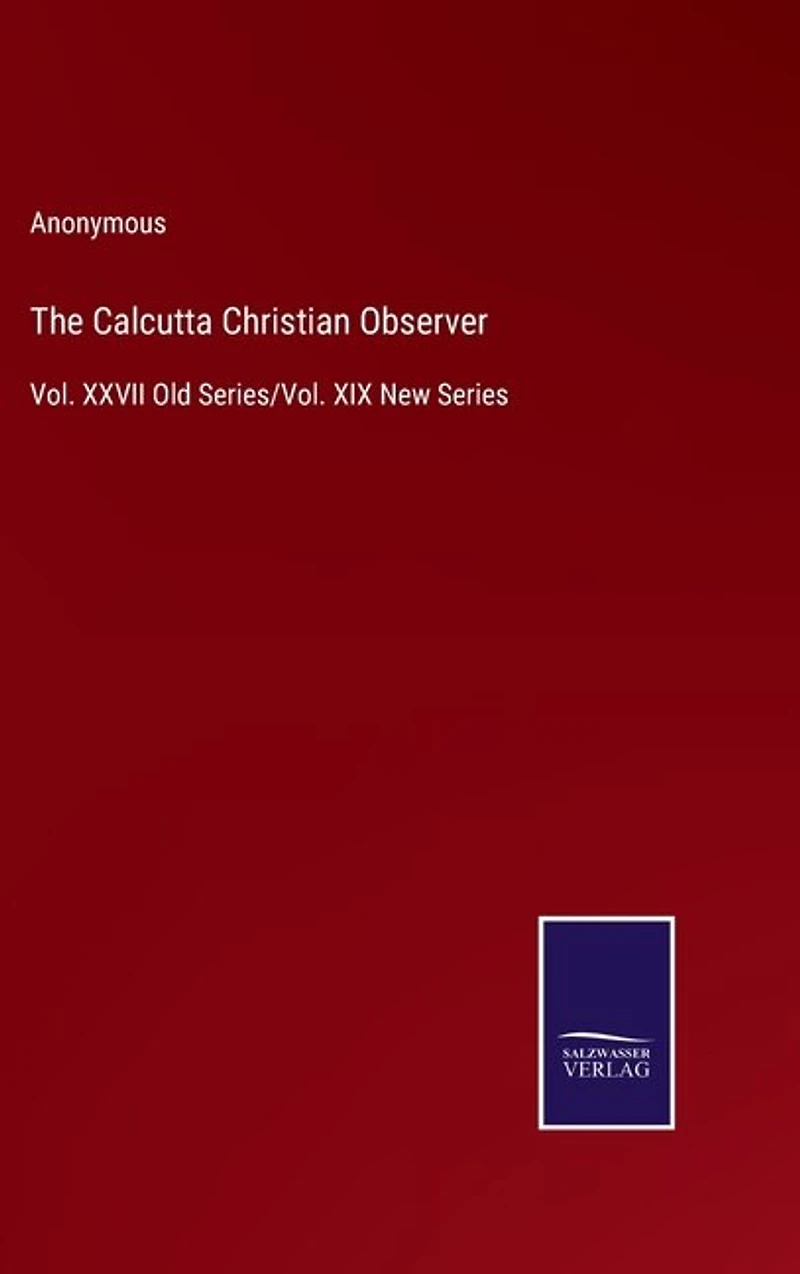 The Calcutta Christian Observer: Vol. XXVII Old Series/Vol. XIX New Series