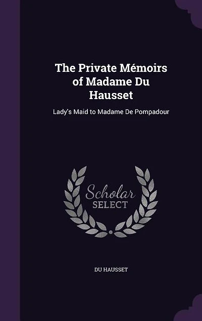 The Private Mémoirs of Madame Du Hausset: Lady's Maid to Madame De Pompadour