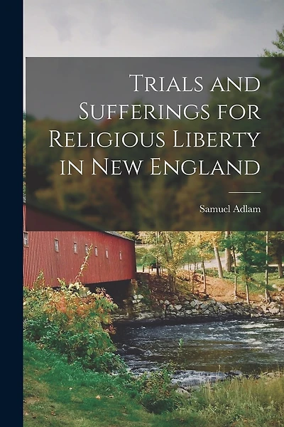 Trials and Sufferings for Religious Liberty in New England