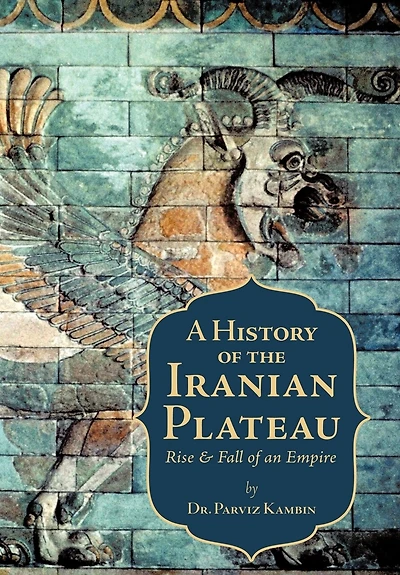 A History Of The Iranian Plateau: Rise And Fall An Empire