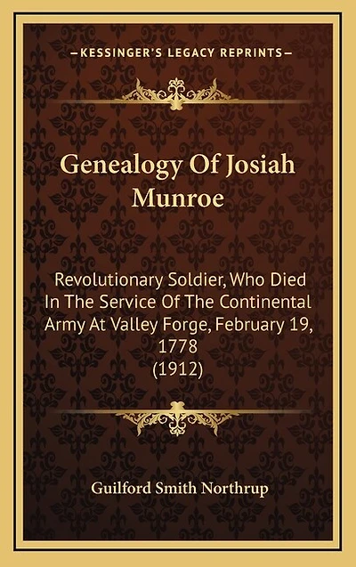 Genealogy Of Josiah Munroe: Revolutionary Soldier, Who Died In The Service Of The Continental Army At Valley Forge, February 19, 1778 (1912)