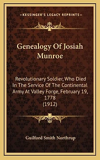Genealogy Of Josiah Munroe: Revolutionary Soldier, Who Died In The Service Of The Continental Army At Valley Forge, February 19, 1778 (1912)